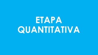 ETAPA
QUANTITATIVA
 