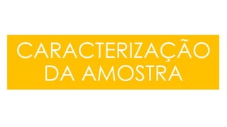 CARACTERIZAÇÃO
DA AMOSTRA
 