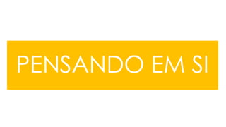 PENSANDO EM SI
 