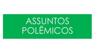 ASSUNTOS
POLÊMICOS
 