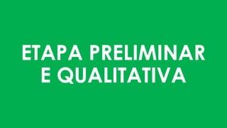 ETAPA PRELIMINAR
E QUALITATIVA
 