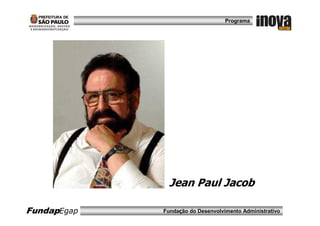 Programa




               Jean Paul Jacob

FundapEgap   Fundação do Desenvolvimento Administrativo
 