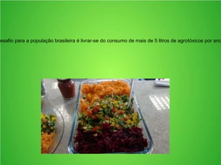 desafio para a população brasileira é livrar-se do consumo de mais de 5 litros de agrotóxicos por ano
 
