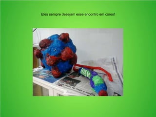 Eles sempre desejam esse encontro em cores!
 