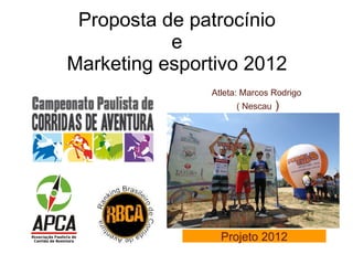 Proposta de patrocínio e Marketing esportivo 2012 Atleta: Marcos Rodrigo  ( Nescau  ) Projeto 2012 