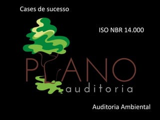Cases de sucesso
ISO NBR 14.000
Auditoria Ambiental
 