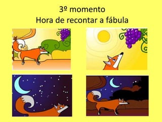 3º momento
Hora de recontar a fábula
 