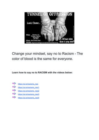 Change your mindset, say no to Racism - The
color of blood is the same for everyone.
Learn how to say no to RACISM with the videos below:
https://uii.io/racismo_nao
https://uii.io/racismo_nao1
https://uii.io/racismo_nao2
https://uii.io/racismo_nao3
https://uii.io/racismo_nao4
 