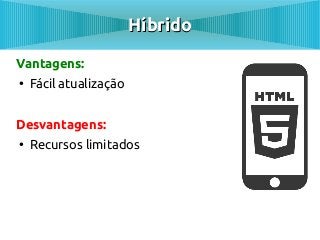 Híbrido

Vantagens:
●
    Fácil atualização


Desvantagens:
●
    Recursos limitados
 