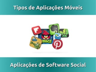 Tipos de Aplicações Móveis




Aplicações de Software Social
 