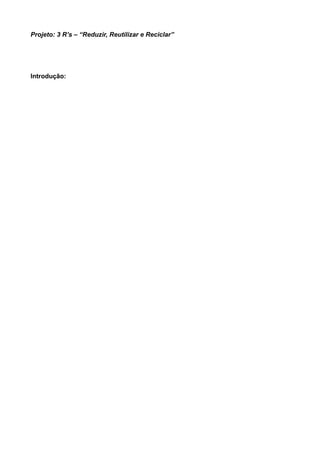 Projeto: 3 R’s – “Reduzir, Reutilizar e Reciclar”




Introdução:
 