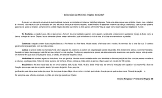 Como rezam as diferentes religiões do mundo?
A prece é um elemento universal da espiritualidade humana, encontrada em todas as tradições religiosas. Cada uma delas segue seus próprios rituais, mas o objetivo
é o mesmo: comunicar-se com a divindade, em uma atitude de devoção e máximo respeito. "Antes mesmo de existirem sistemas de crença constituídos, o ser humano proferia
palavras de apelo ao Criador, sempre com o sentido mágico de obter paz interior e alívio para o sofrimento" Veja a seguir como rezam algumas religiões do mundo:
No Budismo, a oração busca não só aproximar o homem de uma realidade superior, como ajudar o praticante a desenvolver qualidades típicas do Buda como a
calma, a alegria e o amor. Depois, faz as oferendas (flores, velas e alimentos), que simbolizam o ciclo da vida, a luz dos ensinamentos e a gratidão.
Católicos a religião contém duas orações básicas; o Pai Nosso e a Ave Maria. Muitas vezes, o fiel reza com o rosário, Ao terminar, faz o sinal da cruz. O católico
geralmente reza ajoelhado, com as mãos unidas.
Judeus as preces estão na chamada Torá, o livro sagrado do Judaísmo, e podem ser seguidas pelo pedido de perdão, feito diretamente a Deus, sem intermediários.
Sentado no banco da sinagoga, cada fiel tem seu próprio livro de orações. Conforme a sequência de preces, ele alternadamente levanta-se e se ajoelha, depois volta a sentar.
Os homens têm que usar uma pequena touca, o solidéu, em sinal de respeito a Deus.
Hinduístas não existem regras no Hinduísmo, mas em geral os devotos rezam sentados sobre uma almofada na famosa posição de lótus: com as pernas cruzadas e
a coluna e a cabeça eretas. Antes de iniciar a prece, ele fecha os olhos e coloca as mãos sobre as pernas. Alguns usam um rosário de 108 contas.
Muçulmano o fiel deve rezar todo dia em cinco horários: 5:00, 12:30, 16:00, 18:30 e 20:00. Para isso, ele entra na mesquita sem sapatos e se encaminha à Sala de
Oração, que ocupa a ala de um jardim aberto. No centro do jardim, fica o poço de
purificação, para ele se lavar antes da prece. No muro que dá para Meca há um nicho, o mihab, que indica a direção para a qual se deve rezar. Durante a oração, o
fiel se inclina para a frente, prostrado no chão, em sinal de respeito ao Criador.
Ensino Religioso / 4º bimestre / Página: 05
 