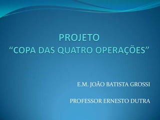 E.M. JOÃO BATISTA GROSSI
PROFESSOR ERNESTO DUTRA
 