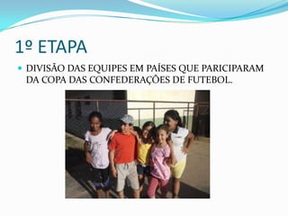 1º ETAPA
 DIVISÃO DAS EQUIPES EM PAÍSES QUE PARICIPARAM
DA COPA DAS CONFEDERAÇÕES DE FUTEBOL.
 