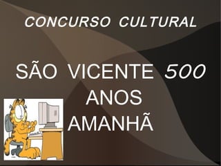 CONCURSO CULTURAL


SÃO VICENTE 500
      ANOS
    AMANHÃ
 