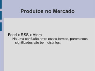 Conceitos Básicos Um feed pode ser considerado como um formato de dados utilizado para disponibilizar aos usuários de um site novidades do mesmo. 