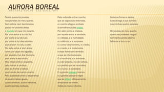 AURORA BOREAL
Tenho quarenta janelas
nas paredes do meu quarto.
Sem vidros nem bambinelas
posso ver através delas
o mundo em que me reparto.
Por uma entra a luz do Sol,
por outra a luz do luar,
por outra a luz das estrelas
que andam no céu a rolar.
Por esta entra a Via Láctea
como um vapor de algodão,
por aquela a luz dos homens,
pela outra a escuridão.
Pela maior entra o espanto,
pela menor a certeza,
pela da frente a beleza
que inunda de canto a canto.
Pela quadrada entra a esperança
de quatro lados iguais,
quatro arestas, quatro vértices,
quatro pontos cardeais.
Pela redonda entra o sonho,
que as vigias são redondas,
e o sonho afaga e embala
à semelhança das ondas.
Por além entra a tristeza,
por aquela entra a saudade,
e o desejo, e a humildade,
e o silêncio, e a surpresa.
E o amor dos homens, e o tédio,
e o medo, e a melancolia,
e essa fome sem remédio
a que se chama poesia.
E a inocência, e a bondade,
e a dor própria, e a dor alheia,
e a paixão que se incendeia,
e a viuvez, e a piedade.
E o grande pássaro branco,
e o grande pássaro negro
que se olham obliquamente,
arrepiados de medo.
Todos os risos e choros,
todas as fomes e sedes,
tudo alonga a sua sombra
nas minhas quatro paredes.
Oh janelas do meu quarto,
quem vos pudesse rasgar!
Com tanta janela aberta
falta-me a luz e o ar.
 