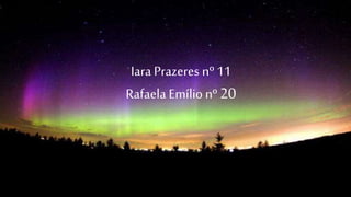 Iara Prazeres nº 11
Rafaela Emílio nº 20
 