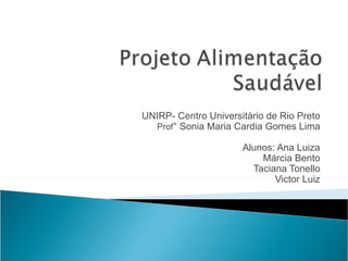UNIRP- Centro Universitário de Rio Preto Prof °  Sonia Maria Cardia Gomes Lima Alunos: Ana Luiza Márcia Bento Taciana Tonello Victor Luiz 