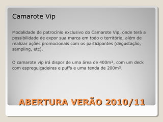ABERTURA VERÃO 2010/11ABERTURA VERÃO 2010/11
Camarote Vip
Modalidade de patrocínio exclusivo do Camarote Vip, onde terá a
...