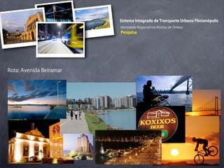 Sistema Integrado de Transporte Urbano Florianópolis
                         Identidade Regional nos Pontos de Ônibus
                         Pesquisa




Rota: Avenida Beiramar
 