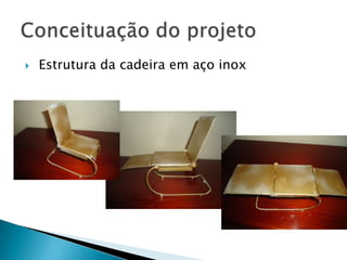  Estrutura da cadeira em aço inoxConceituação do projeto