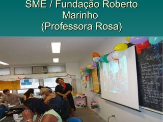 SME / Fundação Roberto Marinho  (Professora Rosa) 