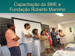 Capacitação da SME e Fundação Roberto Marinho 