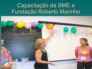 Capacitação da SME e Fundação Roberto Marinho 