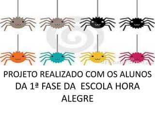 PROJETO REALIZADO COM OS ALUNOS
  DA 1ª FASE DA ESCOLA HORA
            ALEGRE
 