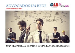 ADVOGADOS EM REDE
www.redeadv.net
Uma plataforma de mídia social para os advogados
 