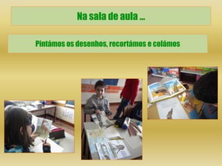 Na sala de aula …

Pintámos os desenhos, recortámos e colámos
 