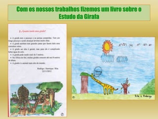 Com os nossos trabalhos fizemos um livro sobre o
                Estudo da Girafa
 