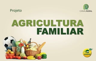 AGRICULTURA
FAMILIAR
Projeto
 