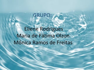 GRUPO:  Eliene Rodrigues Maria de Fátima Olzon Mônica Ramos de Freitas 