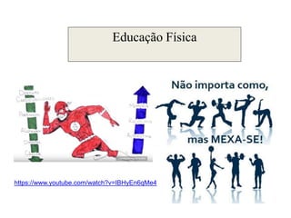 Educação Física
https://www.youtube.com/watch?v=IBHyEn6qMe4
 