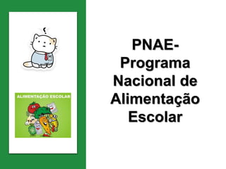 PNAE-
Programa
Nacional de
Alimentação
Escolar
 