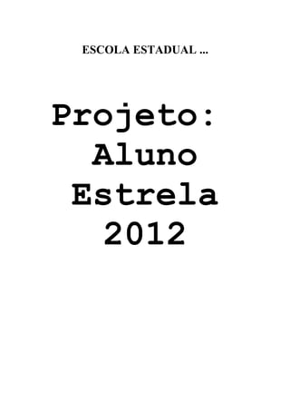 ESCOLA ESTADUAL ...
Projeto:
Aluno
Estrela
2012
 