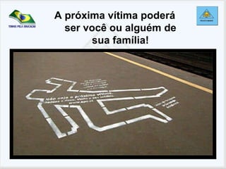 A próxima vítima poderá ser você ou alguém de sua família! 