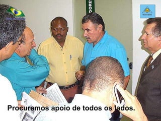 Procuramos apoio de todos os lados. 