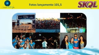 Fotos lançamento 101,5
 