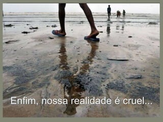 Enfim, nossa realidade é cruel... 
 