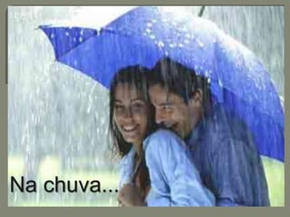 Na chuva... 
 