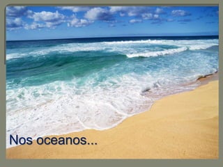 Nos oceanos... 
 