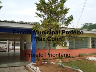 Escola Municipal Prefeito “Max Colin” Projeto Prioritário 