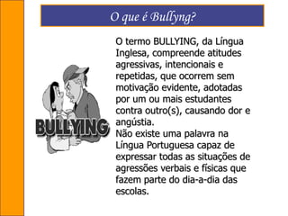 O que é Bullyng?O termo BULLYING, da Língua Inglesa, compreende atitudes agressivas, intencionais e repetidas, que ocorrem sem motivação evidente, adotadas por um ou mais estudantes contra outro(s), causando dor e angústia.Não existe uma palavra na Língua Portuguesa capaz de expressar todas as situações de agressões verbais e físicas que fazem parte do dia-a-dia das escolas.