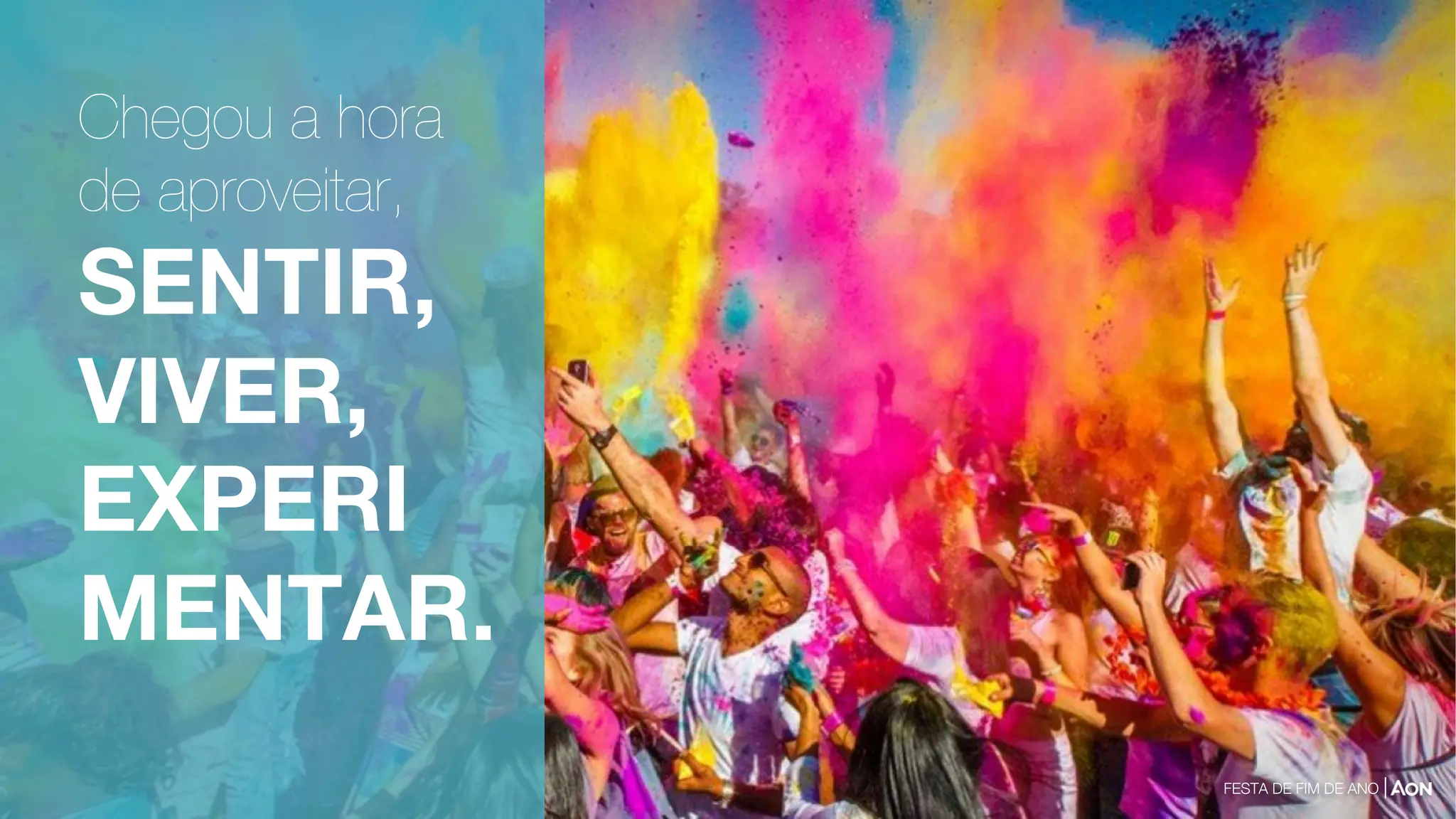 Chegou a hora
de aproveitar,
SENTIR,
VIVER,
EXPERI
MENTAR.
FESTA DE FIM DE ANO |
 