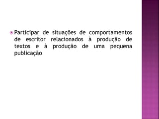  Participar de situações de comportamentos
de escritor relacionados à produção de
textos e à produção de uma pequena
publicação
