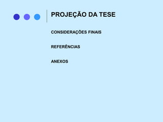 CONSIDERAÇÕES FINAIS
REFERÊNCIAS
ANEXOS
PROJEÇÃO DA TESE
 