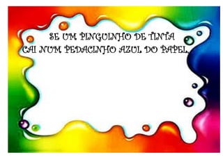 SE UM PINGUINHO DE TINTA
CAI NUM PEDACINHO AZUL DO PAPEL,
 